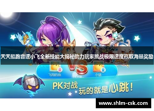 天天酷跑音速小飞全新技能大揭秘助力玩家挑战极限速度赢取海量奖励